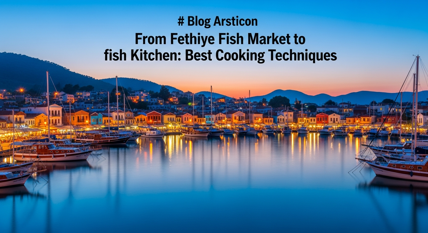 From Fethiye Fish Market to the Boat Kitchen: Best Cooking Techniques